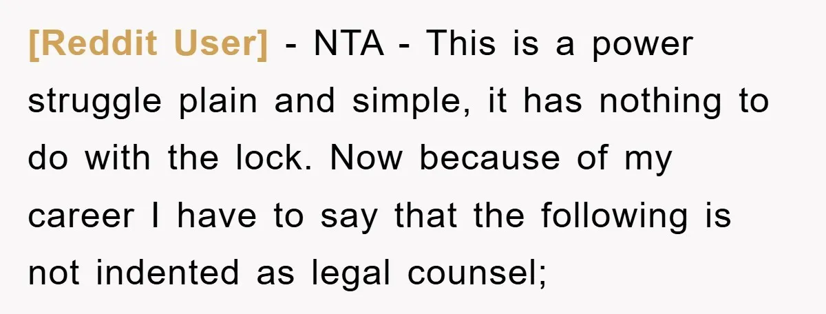 [Reddit User] − NTA - This is a power struggle plain and simple, it has nothing to do with the lock. Now because of my career I have to say...