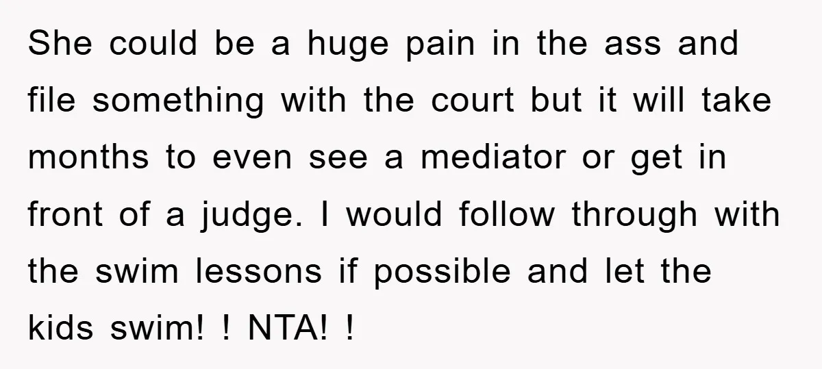 She could be a huge pain in the ass and file something with the court but it will take months to even see a mediator or get in front of...