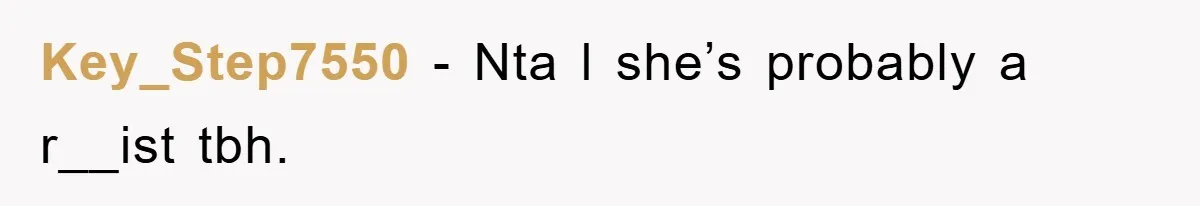 Key_Step7550 − Nta l she’s probably a r__ist tbh.