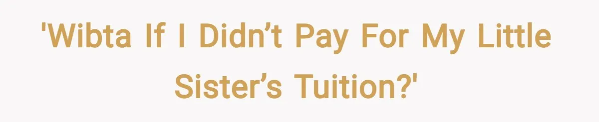 'WIBTA if I didn’t pay for my little sister’s tuition?'