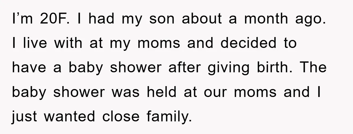 I’m 20F. I had my son about a month ago. I live with at my moms and decided to have a baby shower after giving birth. The baby shower was...