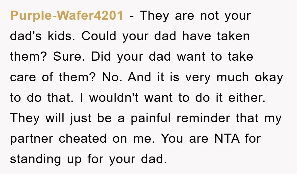 Purple-Wafer4201 − They are not your dad's kids. Could your dad have taken them? Sure. Did your dad want to take care of them? No. And it is very much...