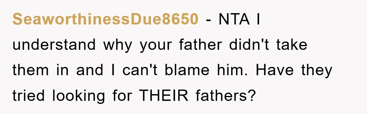 SeaworthinessDue8650 − NTA I understand why your father didn't take them in and I can't blame him. Have they tried looking for THEIR fathers?