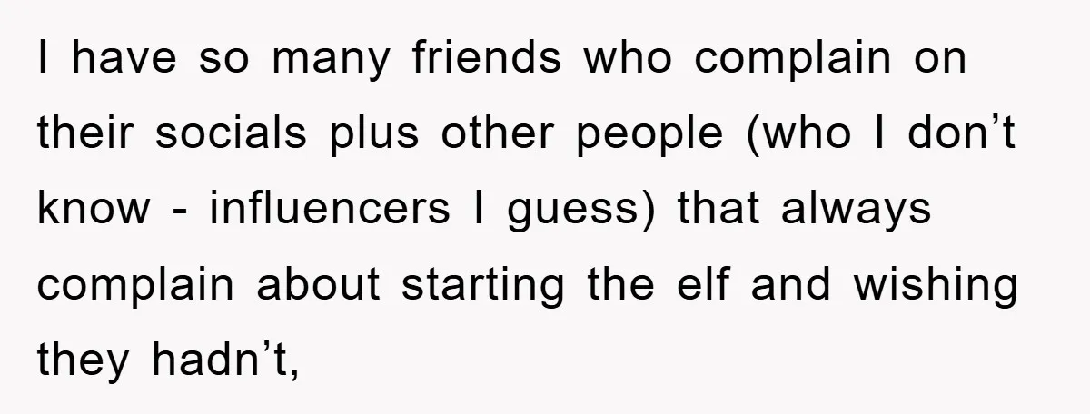 I have so many friends who complain on their socials plus other people (who I don’t know - influencers I guess) that always complain about starting the elf and wishing...