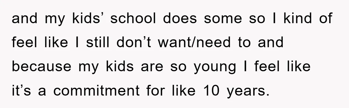 and my kids’ school does some so I kind of feel like I still don’t want/need to and because my kids are so young I feel like it’s a commitment...