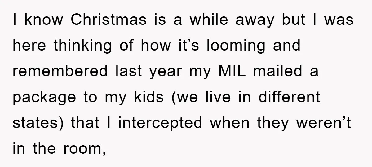I know Christmas is a while away but I was here thinking of how it’s looming and remembered last year my MIL mailed a package to my kids (we live...