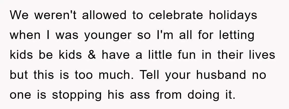 We weren't allowed to celebrate holidays when I was younger so I'm all for letting kids be kids & have a little fun in their lives but this is too...