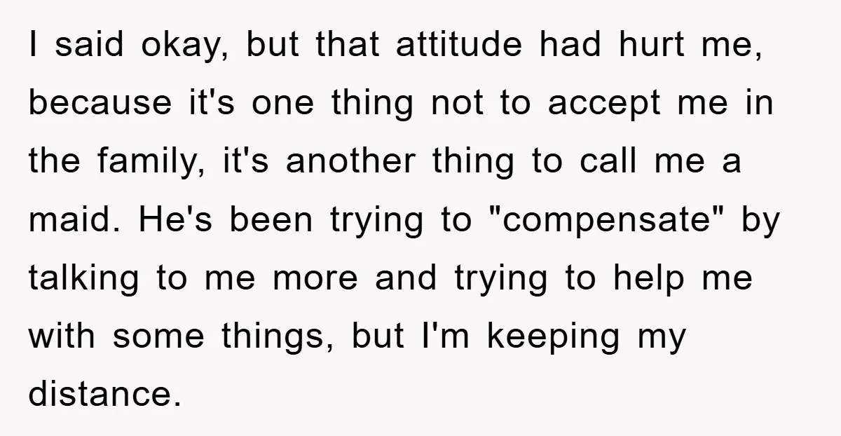 I said okay, but that attitude had hurt me, because it's one thing not to accept me in the family, it's another thing to call me a maid. He's been...