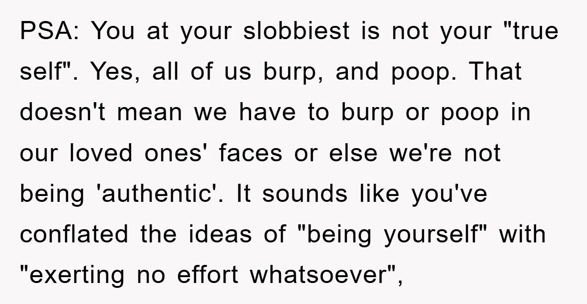PSA: You at your slobbiest is not your "true self". Yes, all of us burp, and poop. That doesn't mean we have to burp or poop in our loved ones'...