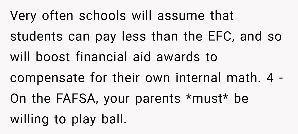 Very often schools will assume that students can pay less than the EFC, and so will boost financial aid awards to compensate for their own internal math. 4 - On...