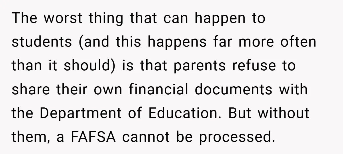 The worst thing that can happen to students (and this happens far more often than it should) is that parents refuse to share their own financial documents with the Department...