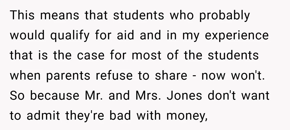 This means that students who probably would qualify for aid and in my experience that is the case for most of the students when parents refuse to share - now...