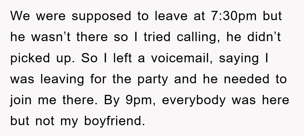 We were supposed to leave at 7:30pm but he wasn’t there so I tried calling, he didn’t picked up. So I left a voicemail, saying I was leaving for the...