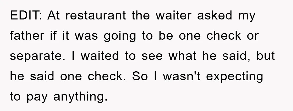 EDIT: At restaurant the waiter asked my father if it was going to be one check or separate. I waited to see what he said, but he said one check....