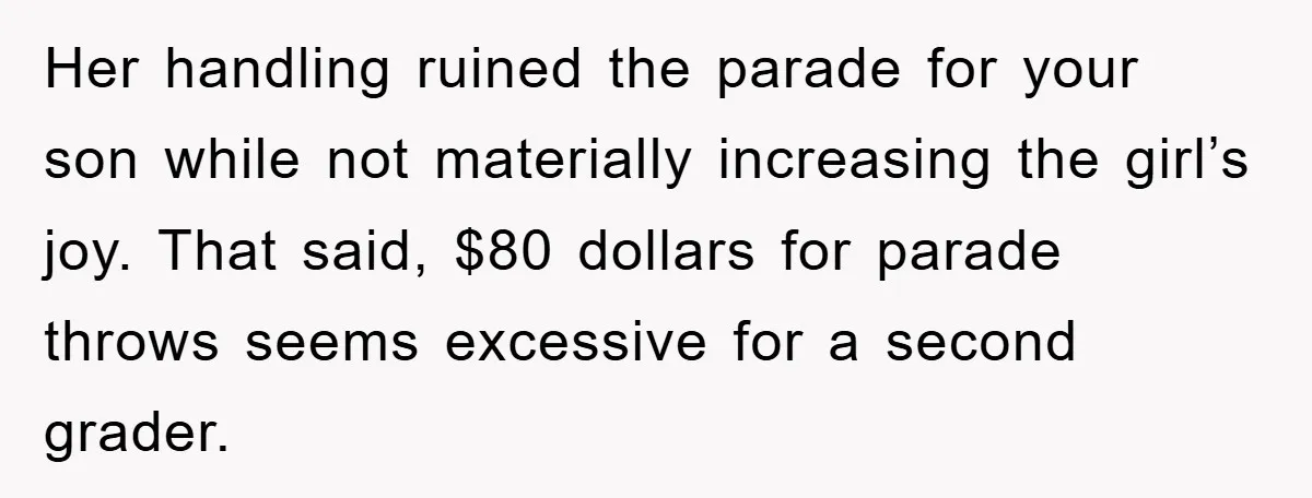 Her handling ruined the parade for your son while not materially increasing the girl’s joy. That said, $80 dollars for parade throws seems excessive for a second grader.