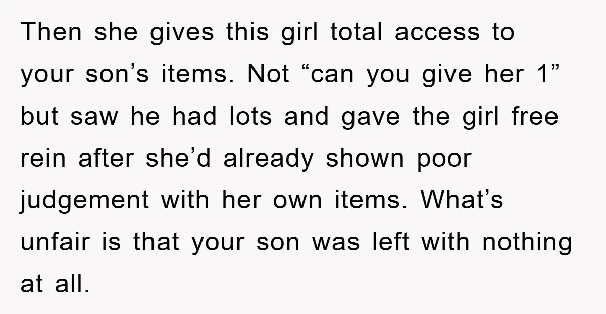 Then she gives this girl total access to your son’s items. Not “can you give her 1” but saw he had lots and gave the girl free rein after she’d...