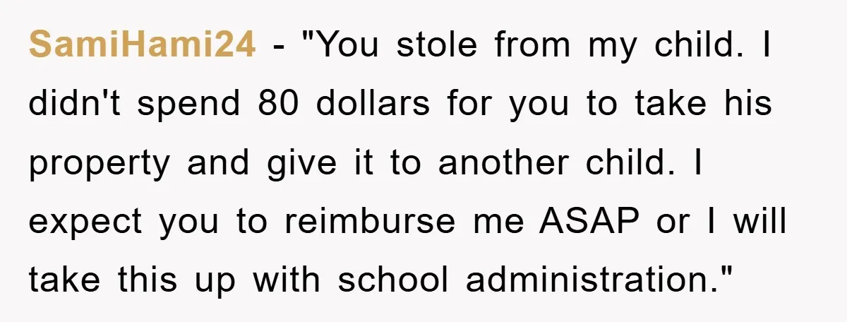 SamiHami24 − "You stole from my child. I didn't spend 80 dollars for you to take his property and give it to another child. I expect you to reimburse me...