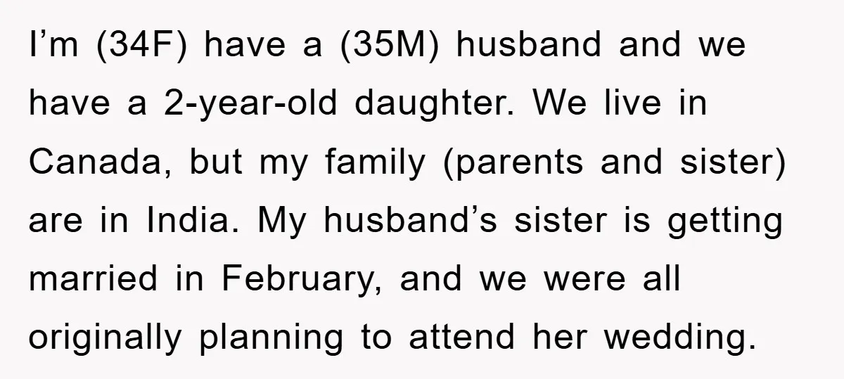 I’m (34F) have a (35M) husband and we have a 2-year-old daughter. We live in Canada, but my family (parents and sister) are in India. My husband’s sister is getting...