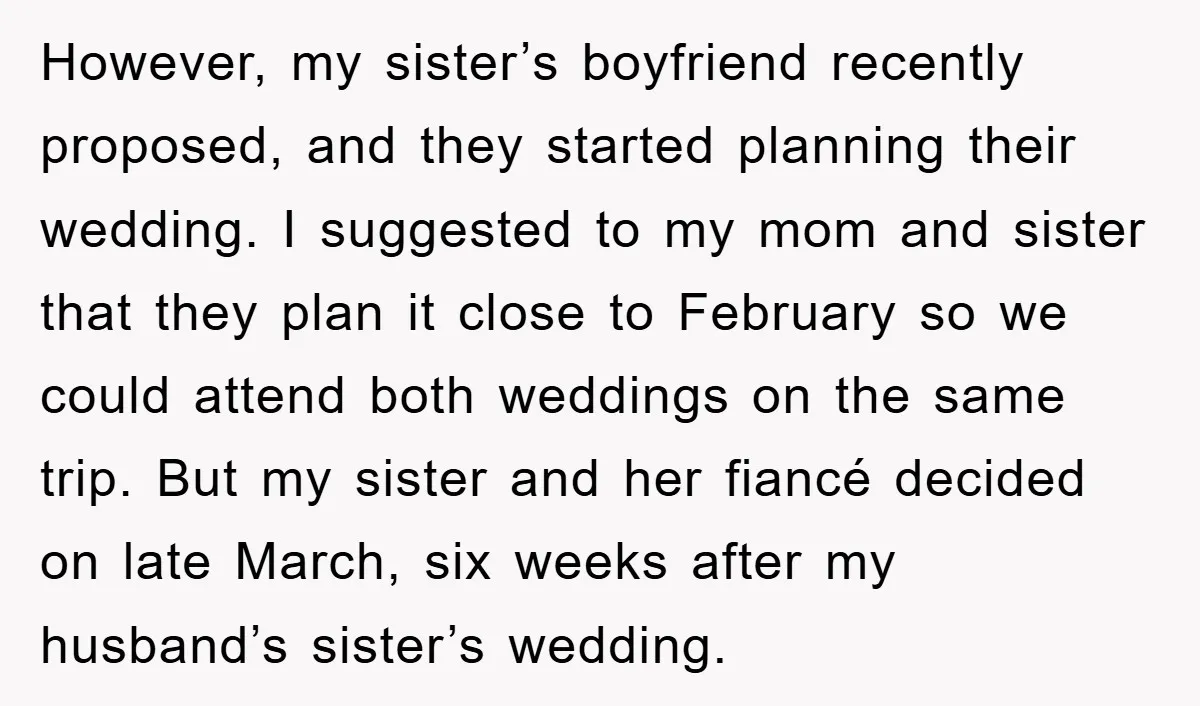 However, my sister’s boyfriend recently proposed, and they started planning their wedding. I suggested to my mom and sister that they plan it close to February so we could attend...