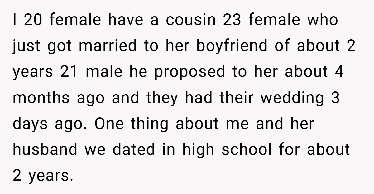 I 20 female have a cousin 23 female who just got married to her boyfriend of about 2 years 21 male he proposed to her about 4 months ago and...