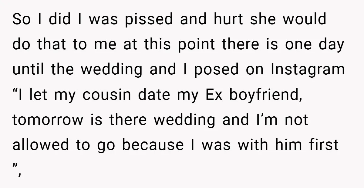 So I did I was pissed and hurt she would do that to me at this point there is one day until the wedding and I posed on Instagram “I...