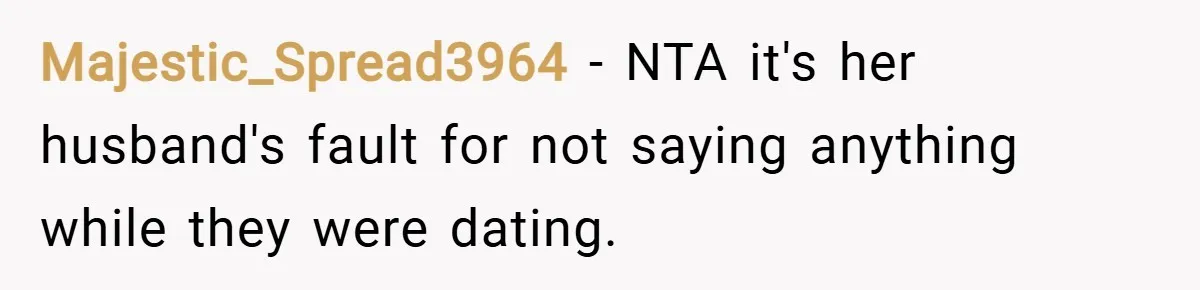 Majestic_Spread3964 − NTA it's her husband's fault for not saying anything while they were dating.