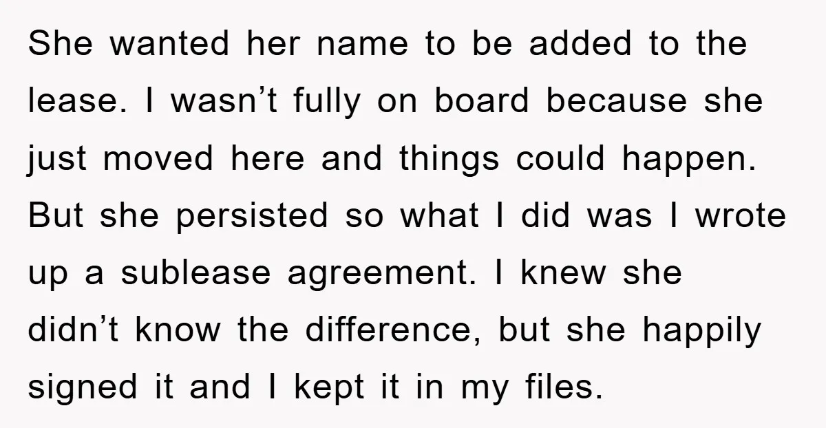 She wanted her name to be added to the lease. I wasn’t fully on board because she just moved here and things could happen. But she persisted so what I...