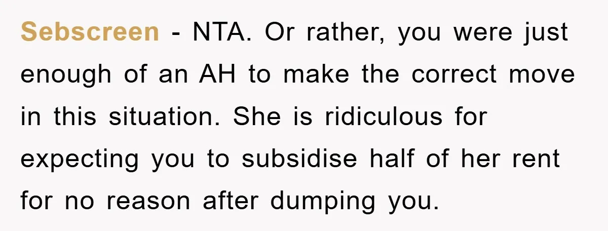 Sebscreen − NTA. Or rather, you were just enough of an AH to make the correct move in this situation. She is ridiculous for expecting you to subsidise half of...
