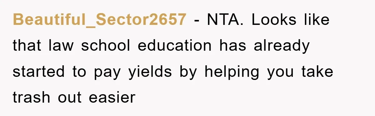 Beautiful_Sector2657 − NTA. Looks like that law school education has already started to pay yields by helping you take trash out easier