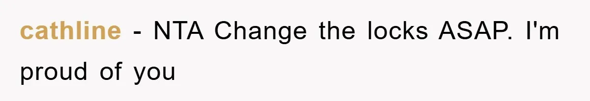 cathline − NTA Change the locks ASAP. I'm proud of you