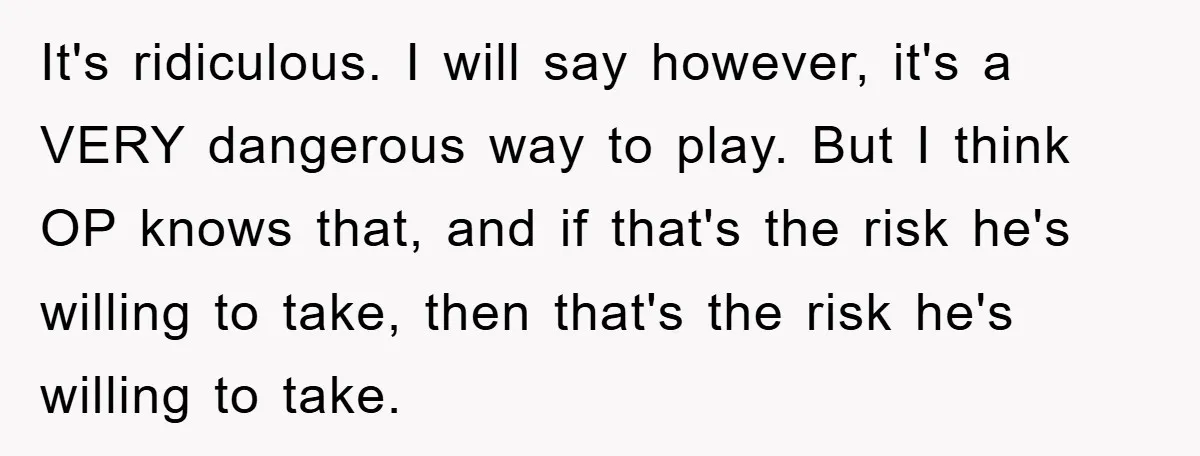 It's ridiculous. I will say however, it's a VERY dangerous way to play. But I think OP knows that, and if that's the risk he's willing to take, then that's...