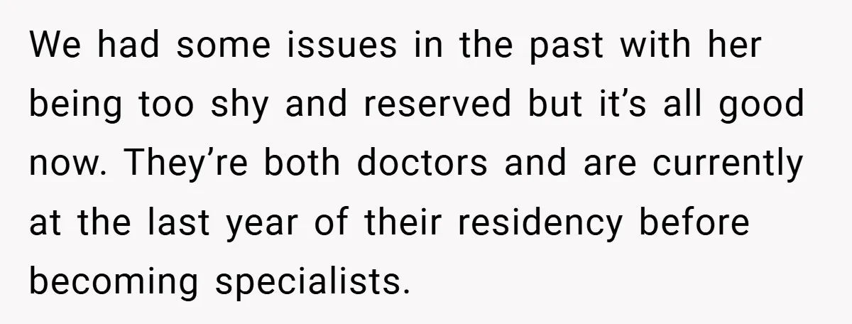 We had some issues in the past with her being too shy and reserved but it’s all good now. They’re both doctors and are currently at the last year of...