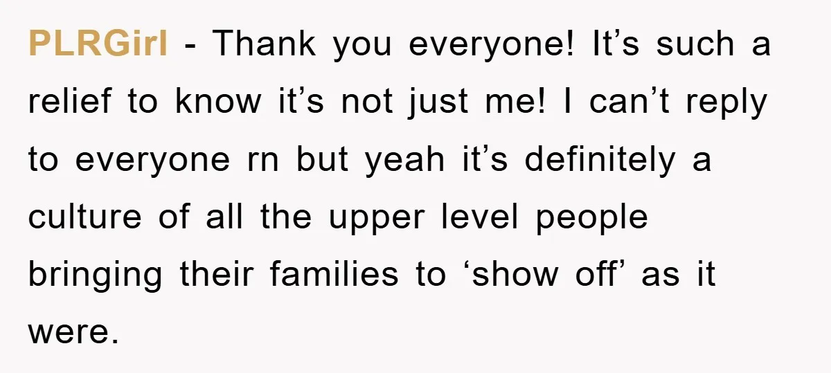 PLRGirl − Thank you everyone! It’s such a relief to know it’s not just me! I can’t reply to everyone rn but yeah it’s definitely a culture of all the...