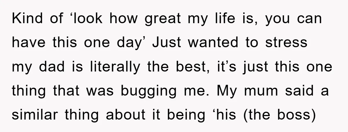 Kind of ‘look how great my life is, you can have this one day’ Just wanted to stress my dad is literally the best, it’s just this one thing that...