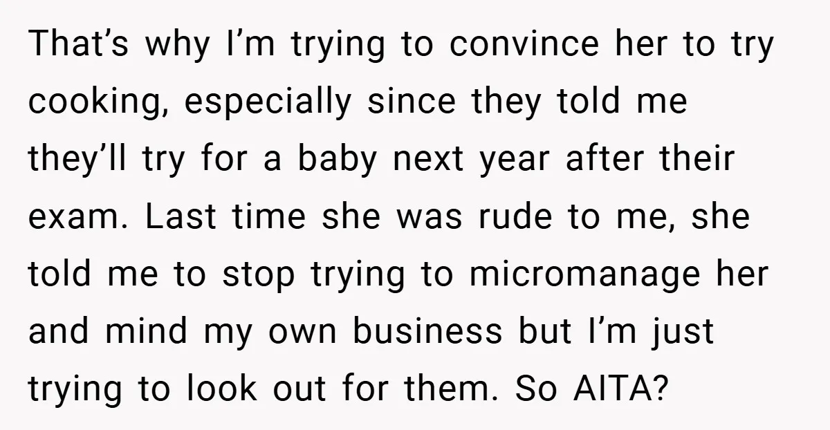 That’s why I’m trying to convince her to try cooking, especially since they told me they’ll try for a baby next year after their exam. Last time she was rude...