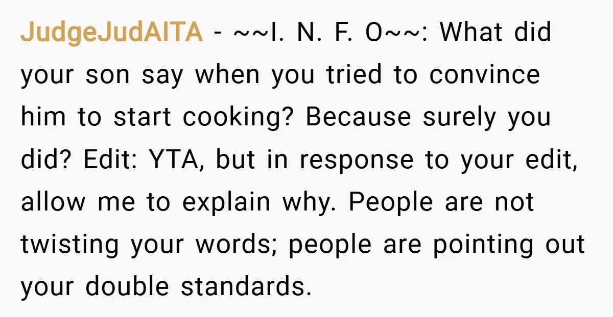 JudgeJudAITA − ~~I. N. F. O~~: What did your son say when you tried to convince him to start cooking? Because surely you did? Edit: YTA, but in response to...