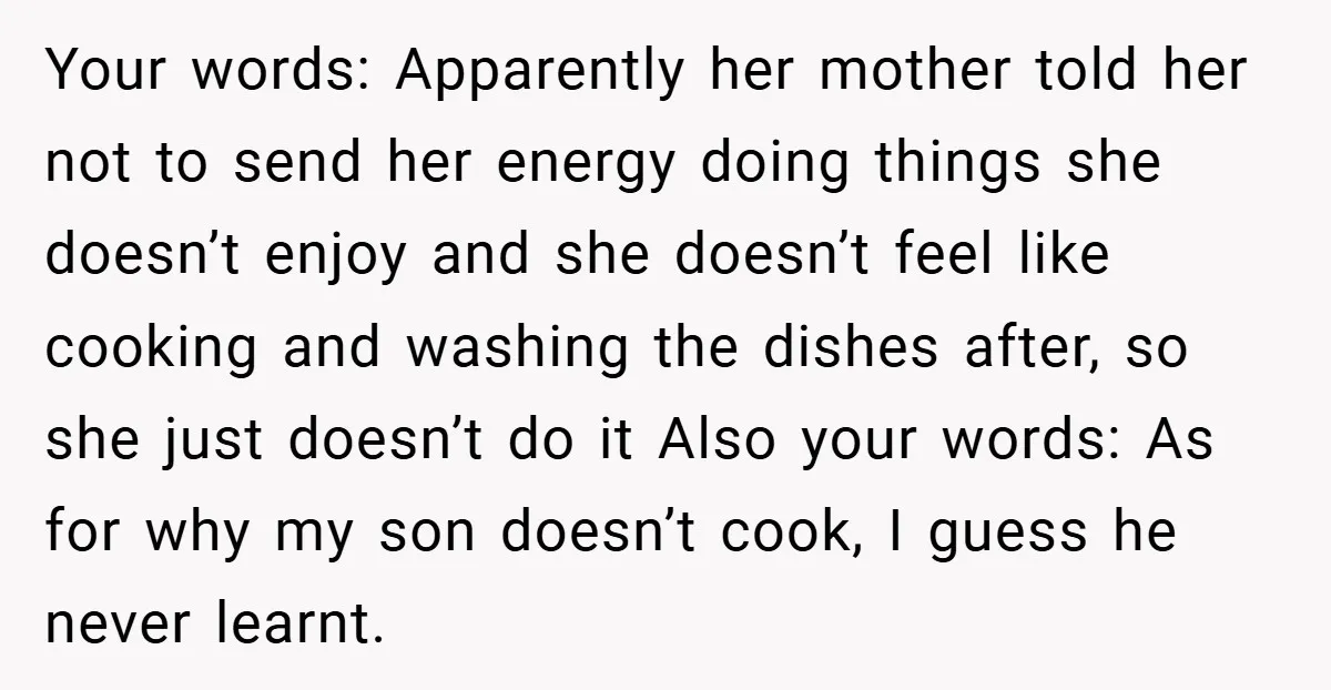 Your words: Apparently her mother told her not to send her energy doing things she doesn’t enjoy and she doesn’t feel like cooking and washing the dishes after, so she...