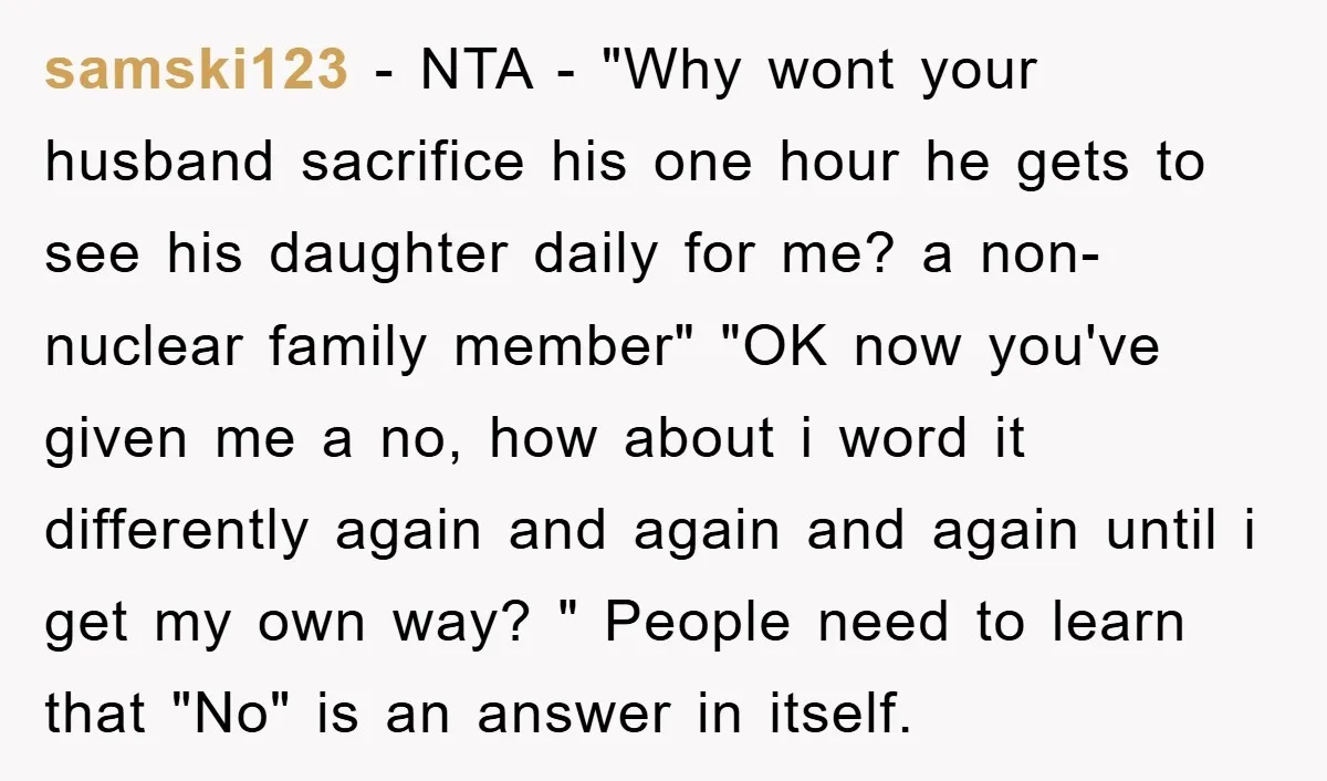 samski123 − NTA - "Why wont your husband sacrifice his one hour he gets to see his daughter daily for me? a non-nuclear family member" "OK now you've given me...
