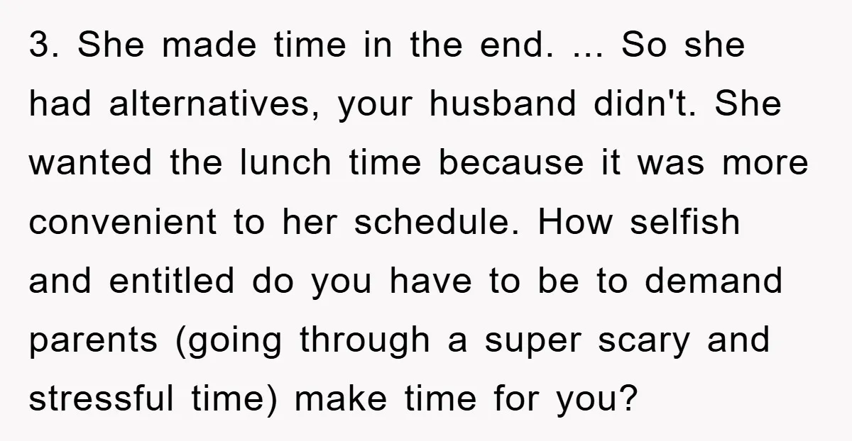 3. She made time in the end. ... So she had alternatives, your husband didn't. She wanted the lunch time because it was more convenient to her schedule. How selfish...