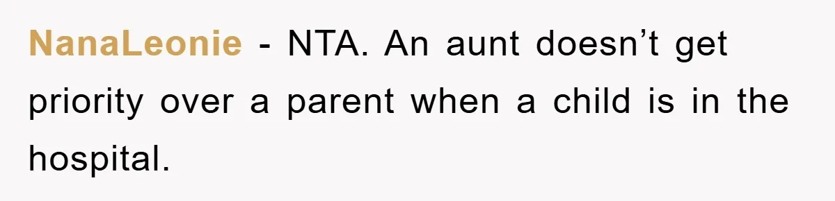 NanaLeonie − NTA. An aunt doesn’t get priority over a parent when a child is in the hospital.