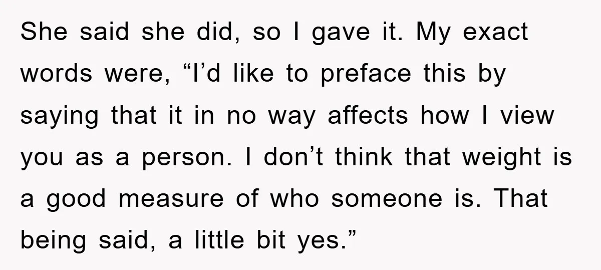 She said she did, so I gave it. My exact words were, “I’d like to preface this by saying that it in no way affects how I view you as...
