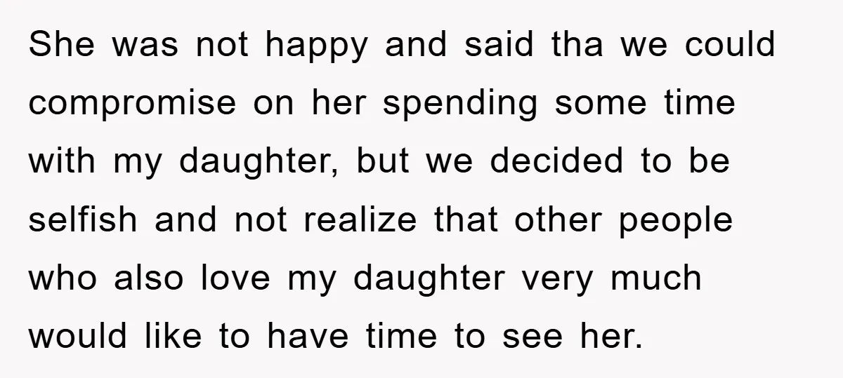 She was not happy and said tha we could compromise on her spending some time with my daughter, but we decided to be selfish and not realize that other people...