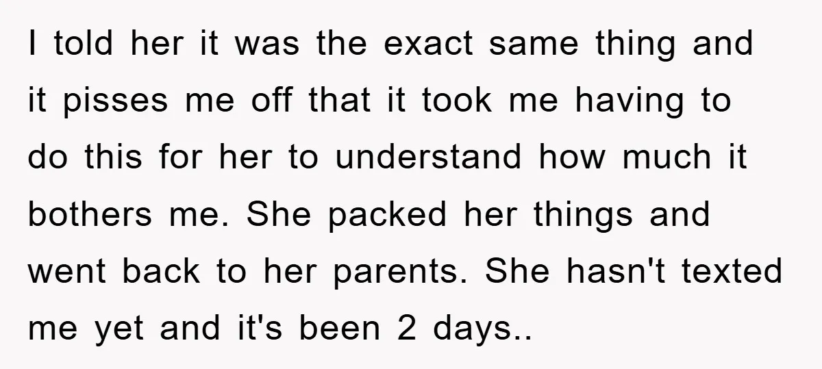 I told her it was the exact same thing and it pisses me off that it took me having to do this for her to understand how much it bothers...