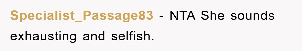 Specialist_Passage83 − NTA She sounds exhausting and selfish.