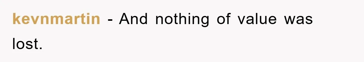 kevnmartin − And nothing of value was lost.