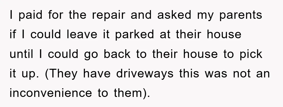 I paid for the repair and asked my parents if I could leave it parked at their house until I could go back to their house to pick it up....