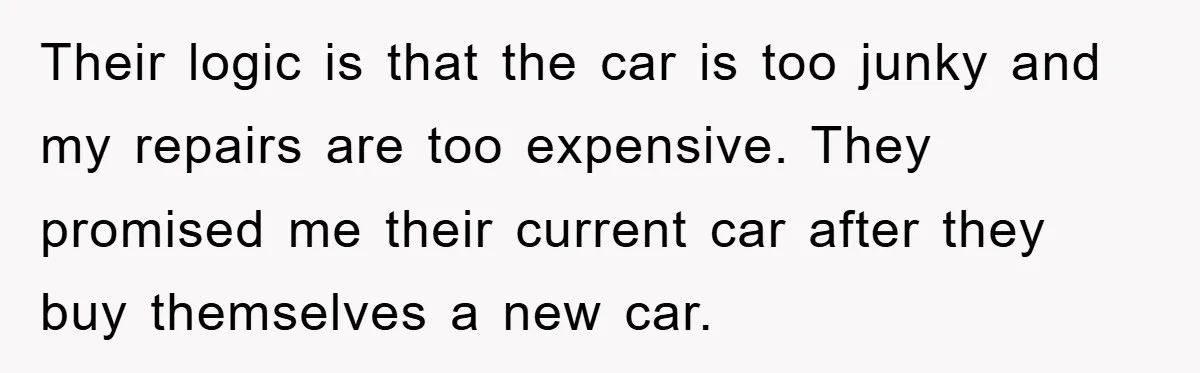 Their logic is that the car is too junky and my repairs are too expensive. They promised me their current car after they buy themselves a new car.