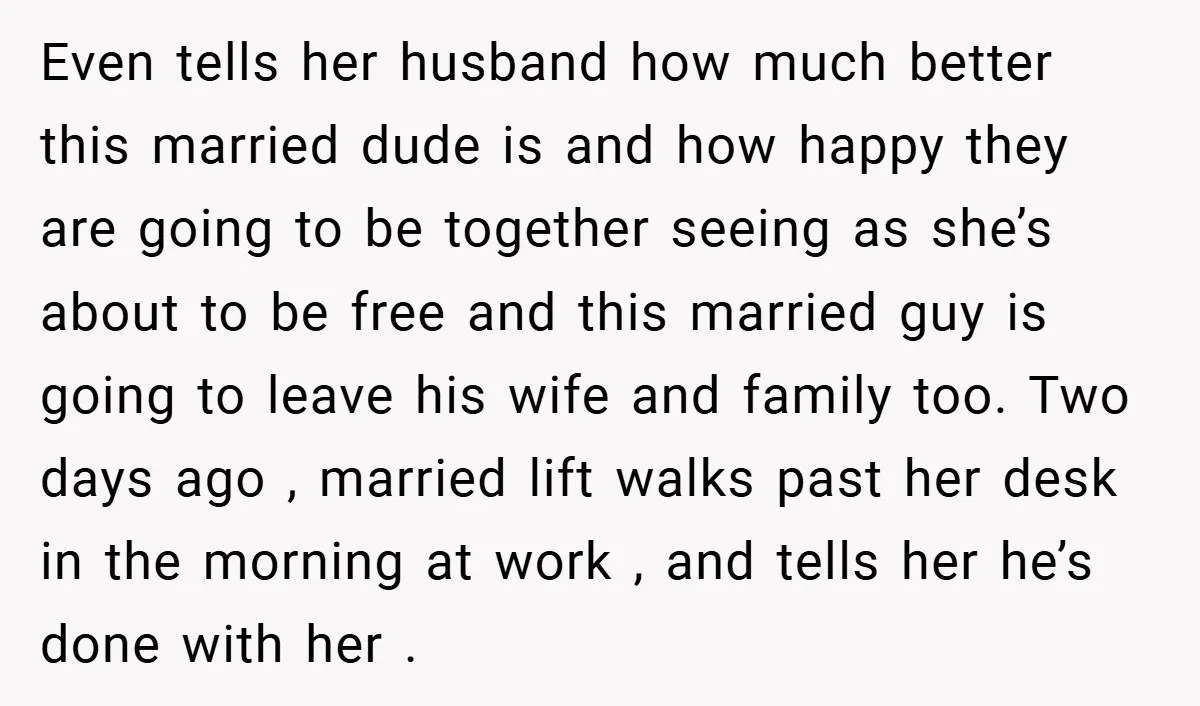 Even tells her husband how much better this married dude is and how happy they are going to be together seeing as she’s about to be free and this married...