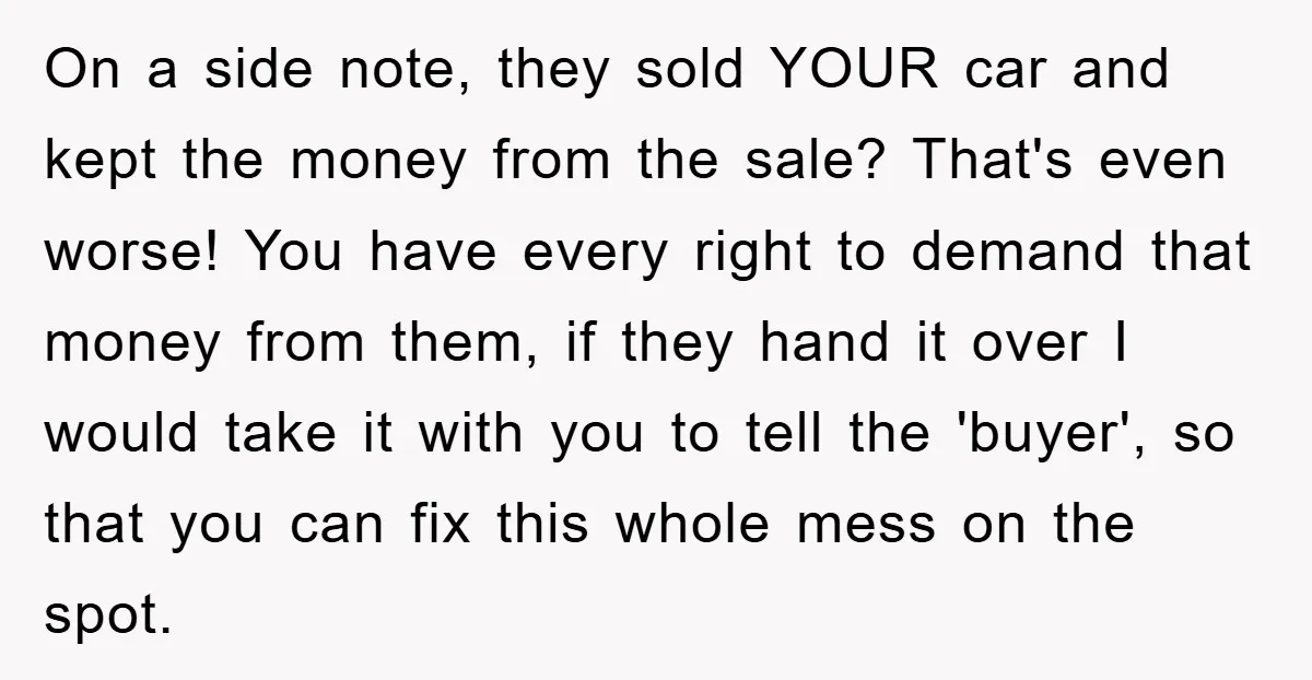 On a side note, they sold YOUR car and kept the money from the sale? That's even worse! You have every right to demand that money from them, if they...
