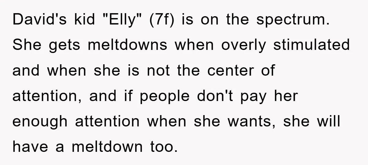 David's kid "Elly" (7f) is on the spectrum. She gets meltdowns when overly stimulated and when she is not the center of attention, and if people don't pay her enough...